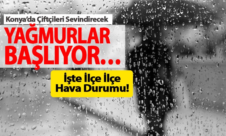 Konya’da çiftçileri sevindirecek yağmurlar başlıyor… İşte İlçe İlçe Hava Durumu!