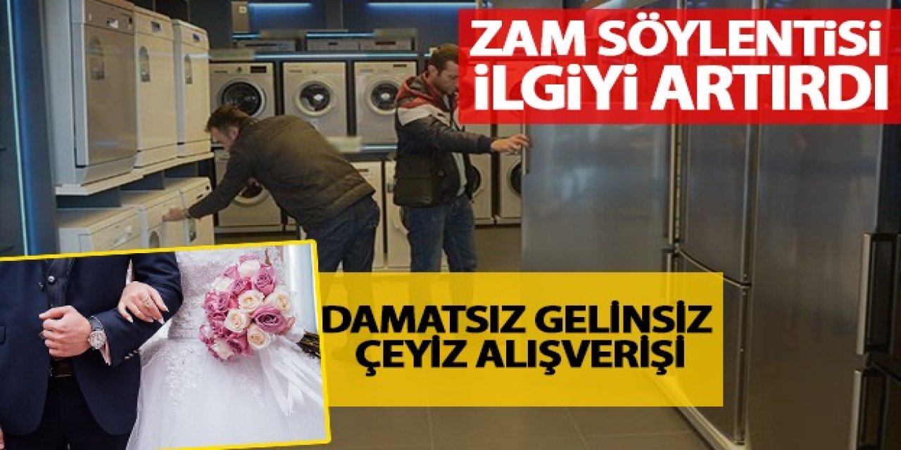 Zam söylentisi ilgiyi artırdı! Damatsız gelinsiz çeyiz alışverişi