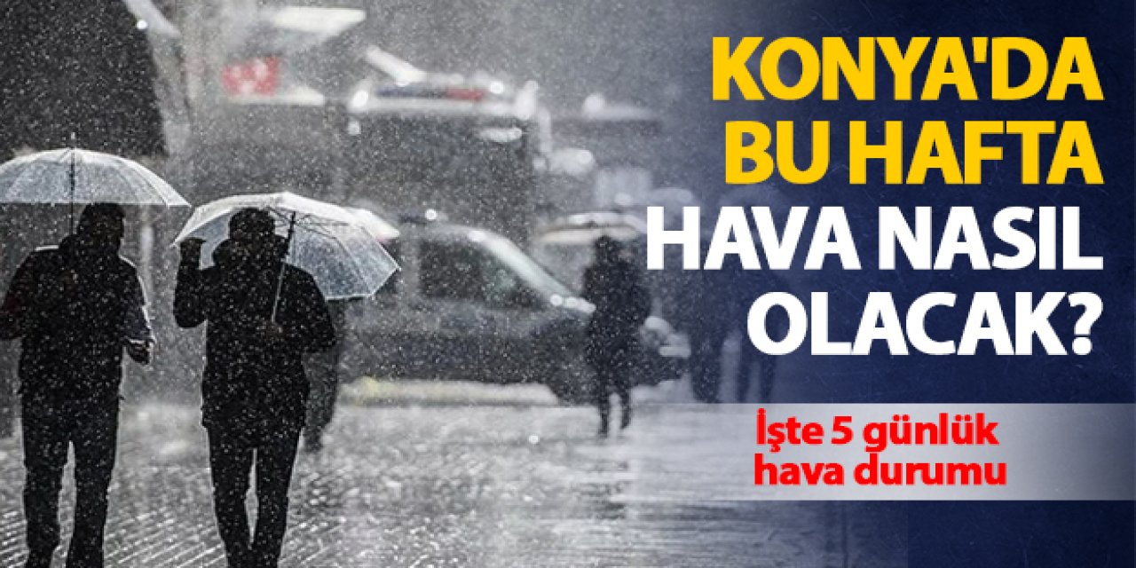 Bu hafta hava nasıl olacak? İşte Konya'da 5 günlük hava durumu