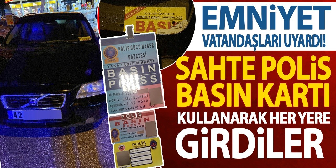 Emniyet vatandaşları uyardı! Sahte polis basın kartı kullanarak her yere girdiler