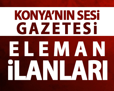 Konya'nın sesi eleman ilanları! Konya eleman ilanları