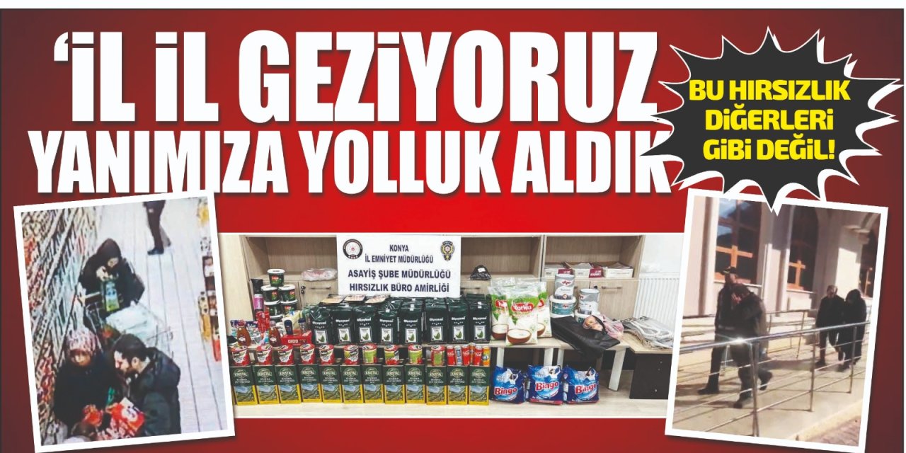 Konya'daki bu hırsızlık diğerleri gibi değil! 'İl il geziyoruz yanımıza yolluk aldık'