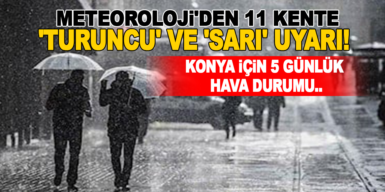 Meteoroloji'den 11 kente 'turuncu' ve 'sarı' uyarı! İşte Konya için 5 günlük hava durumu..