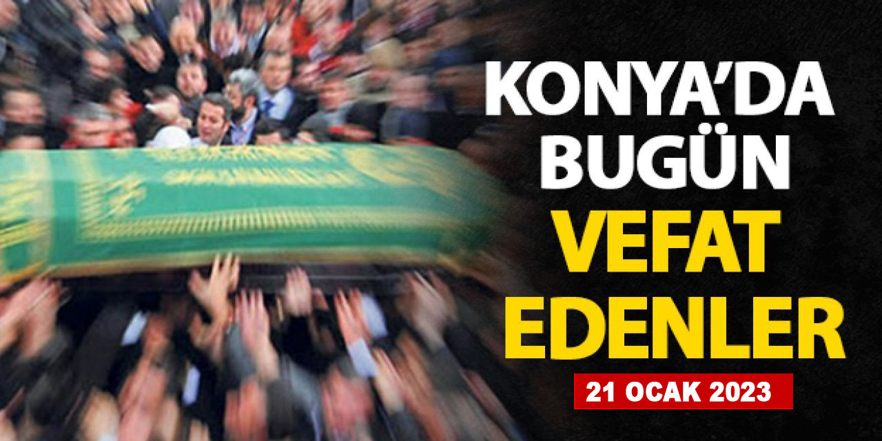 Konya'da 21 Ocak 2023 vefat edenler