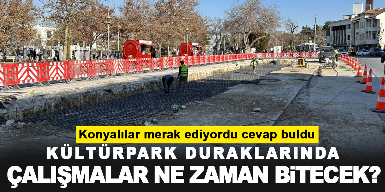 Konyalılar merak ediyordu cevap buldu! Kültürpark Duraklarında çalışmalar ne zaman bitecek?