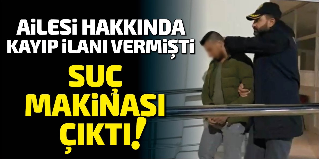 Konya'da ailesinin kayıp ilanı verdiği zanlı suç makinası çıktı!