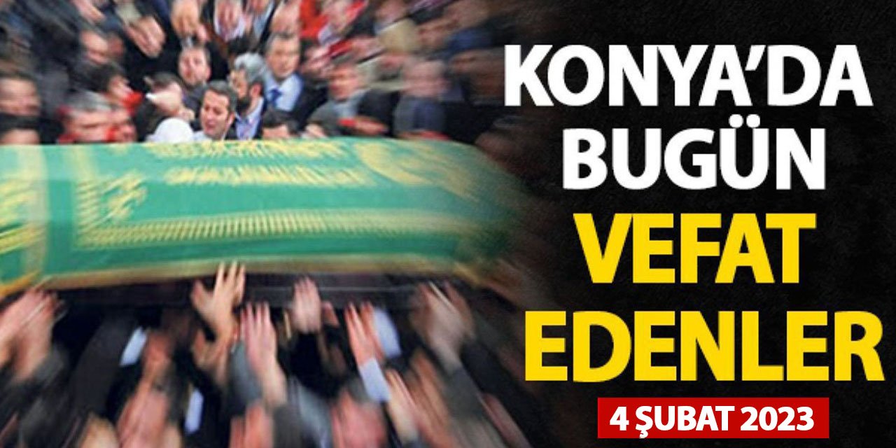 Konya'da 4 Şubat 2023 vefat edenler