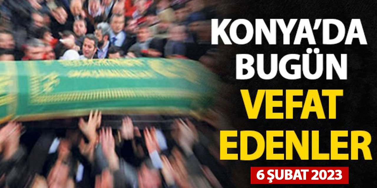 Konya'da 6 Şubat 2023 vefat edenler