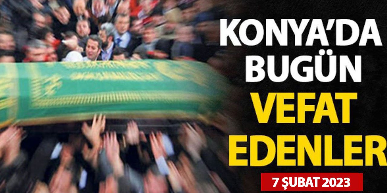 Konya'da 7 Şubat 2023 vefat edenler