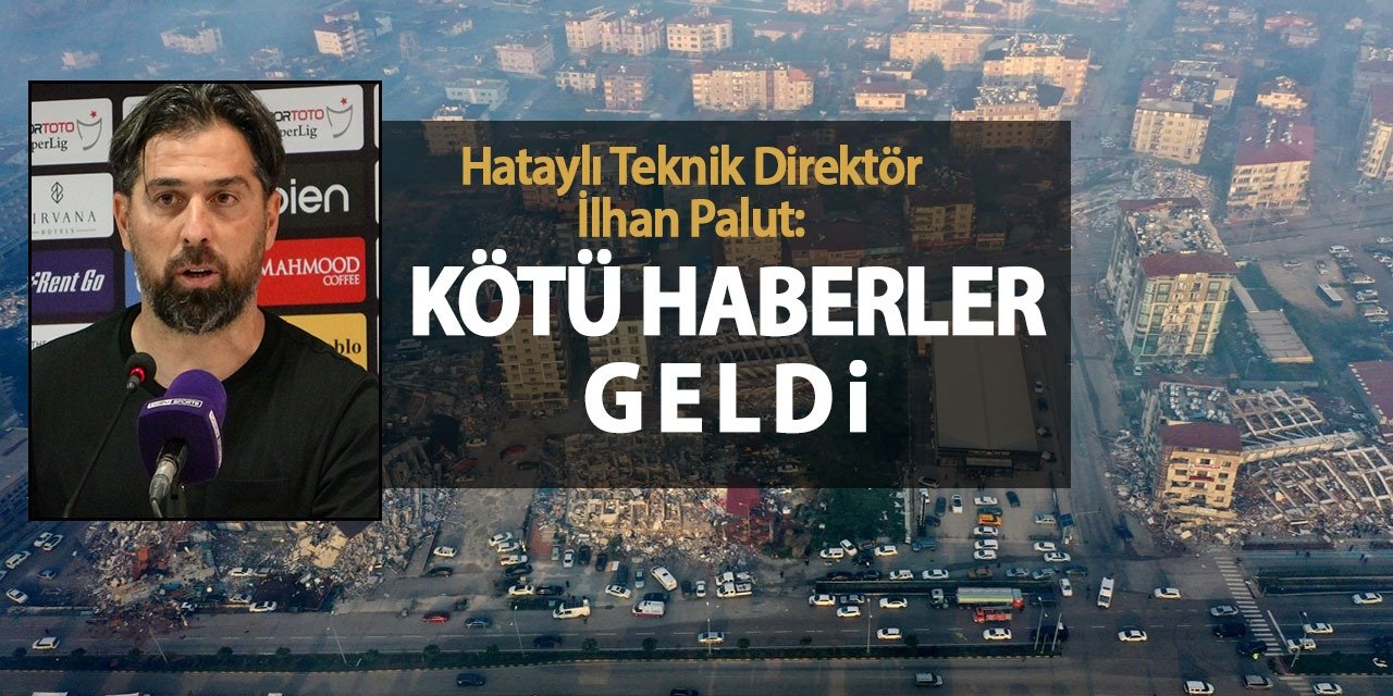 İlhan Palut: Kötü haberler geldi