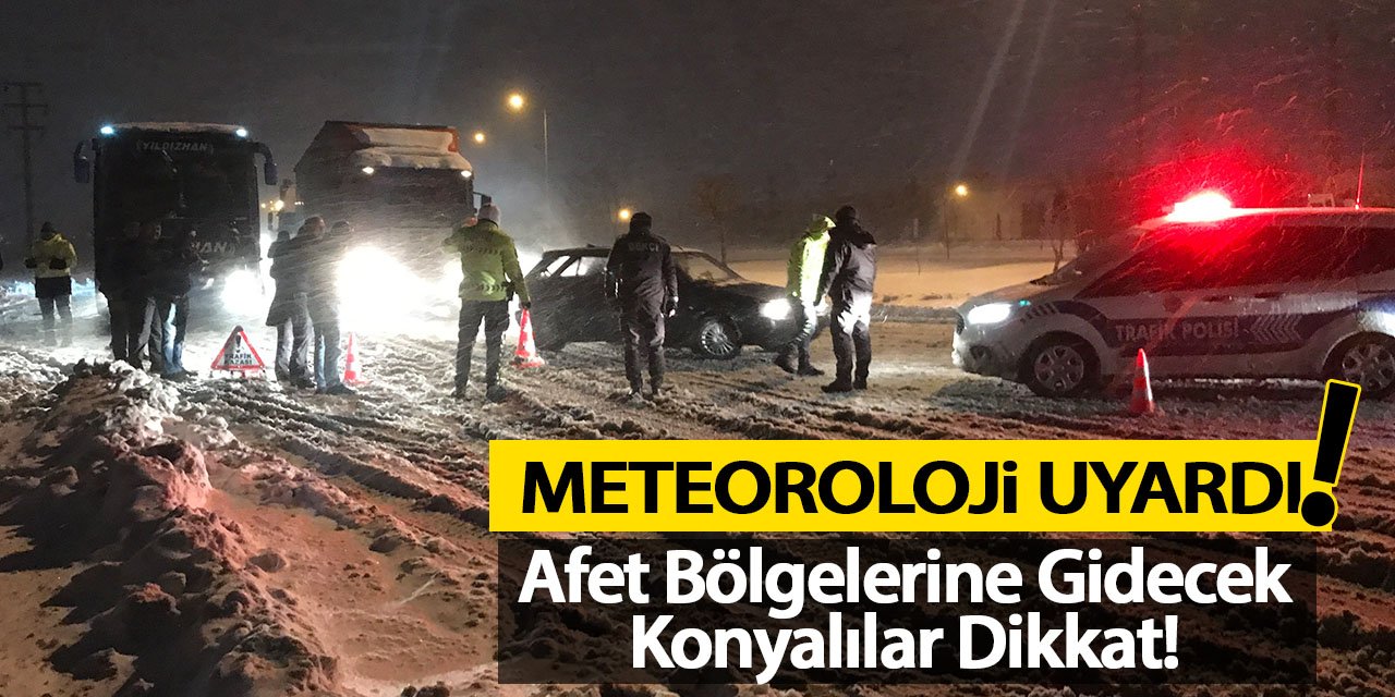 Afet Bölgelerine Gidecek Konyalılar Dikkat! Meteoroloji Uyardı...