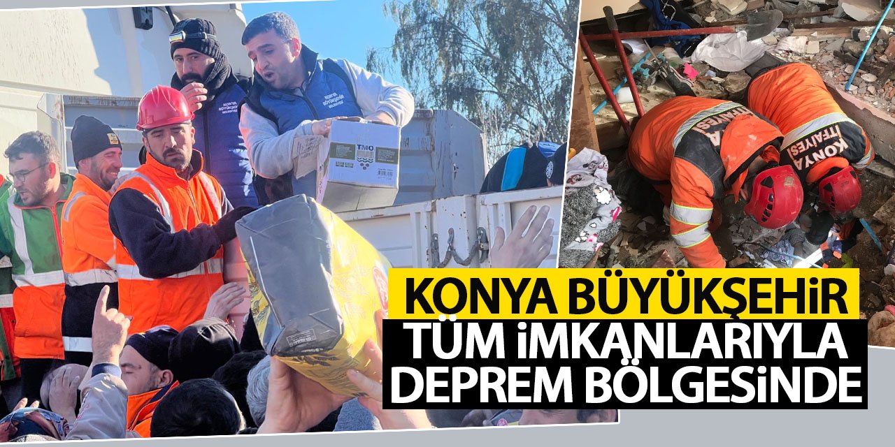 Konya Büyükşehir Tüm İmkanlarıyla Deprem Bölgesinde