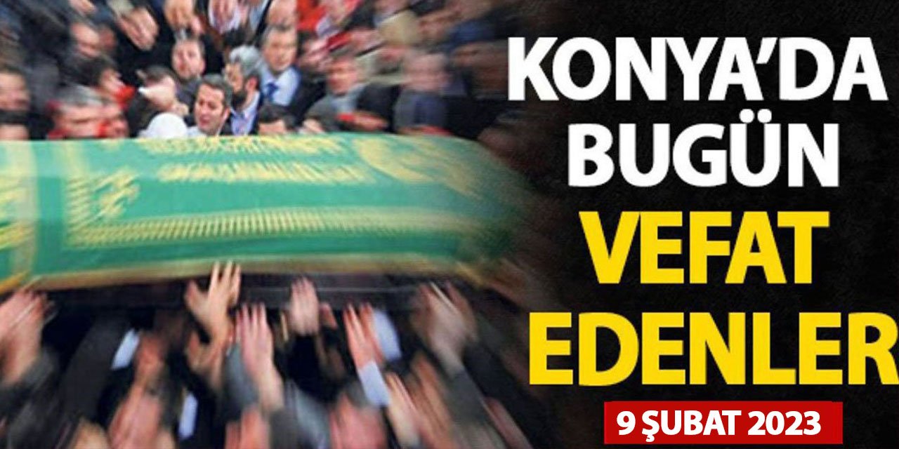 Konya'da bugün vefat edenler! 9 Şubat 2023