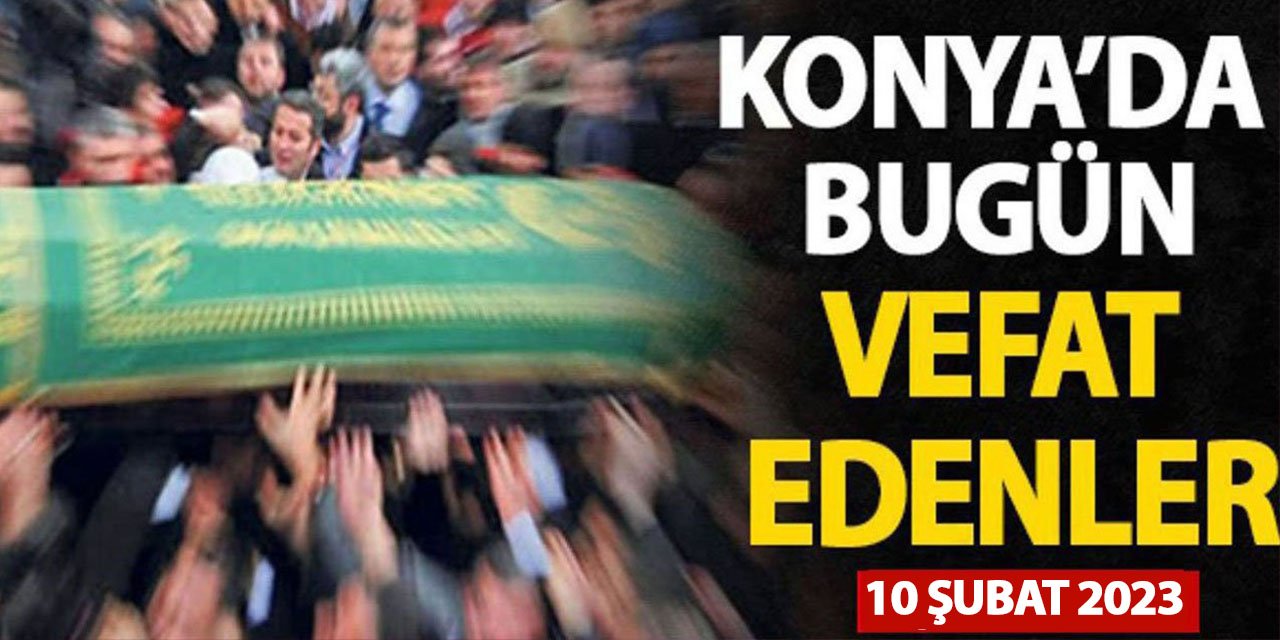 Konya'da bugün vefat edenler! 10 Şubat 2023