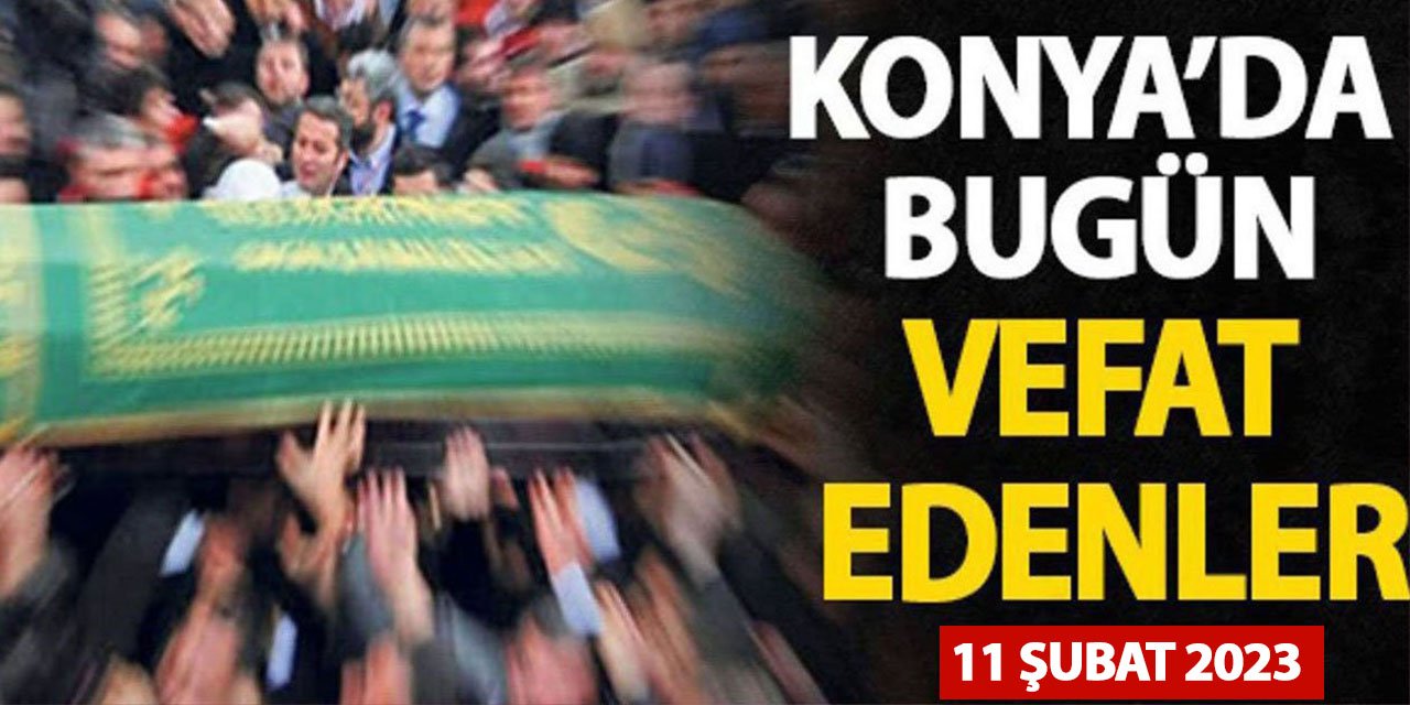 Konya'da bugün vefat edenler! 11 Şubat 2023