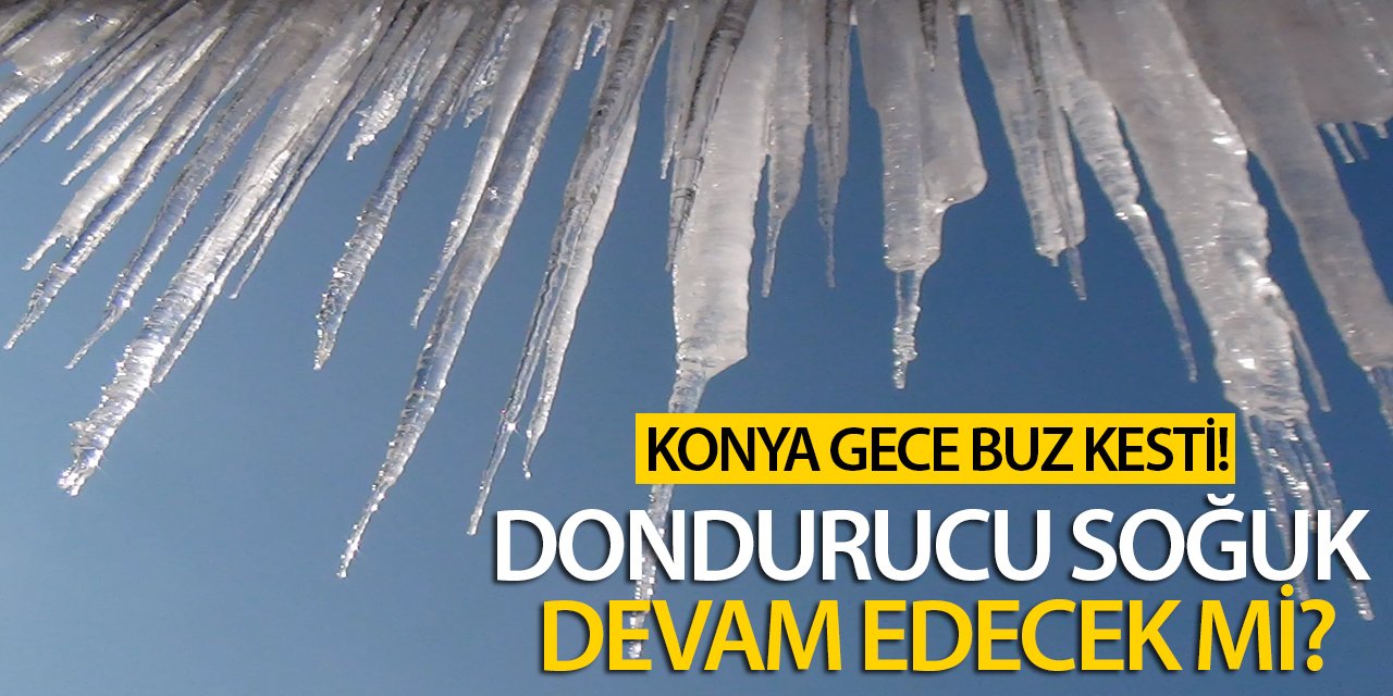 Konya gece buz kesti! Peki dondurucu soğuklar devam edecek mi?