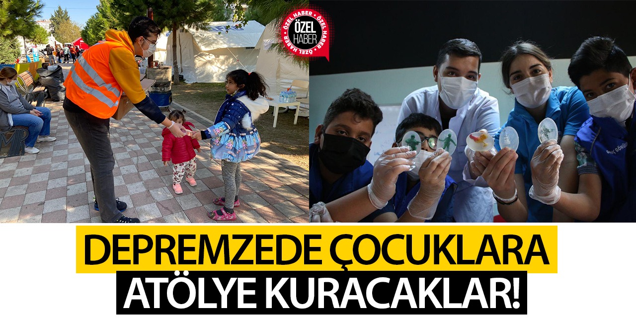 Depremzede Çocuklara Atölye Kuracaklar!