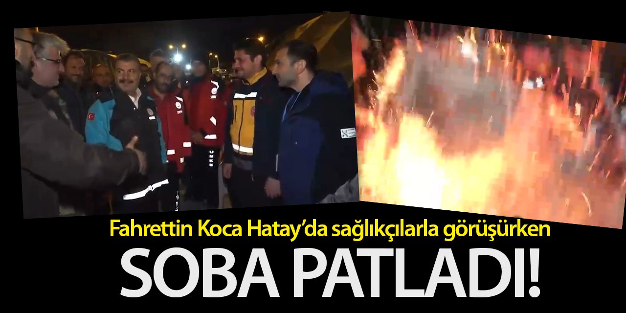 Fahrettin Koca, Hatay'da sağlıkçılarla görüşürken, soba patladı!