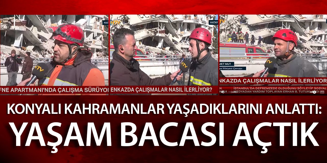 Konyalı kahramanlar yaşadıklarını anlattı: Yaşam bacası açtık