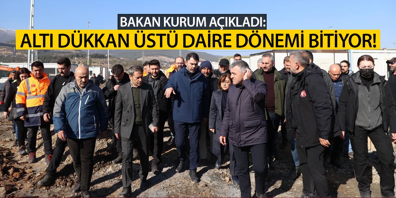 Bakan Kurum açıkladı: Altı dükkan, üstü daire dönemi sona eriyor