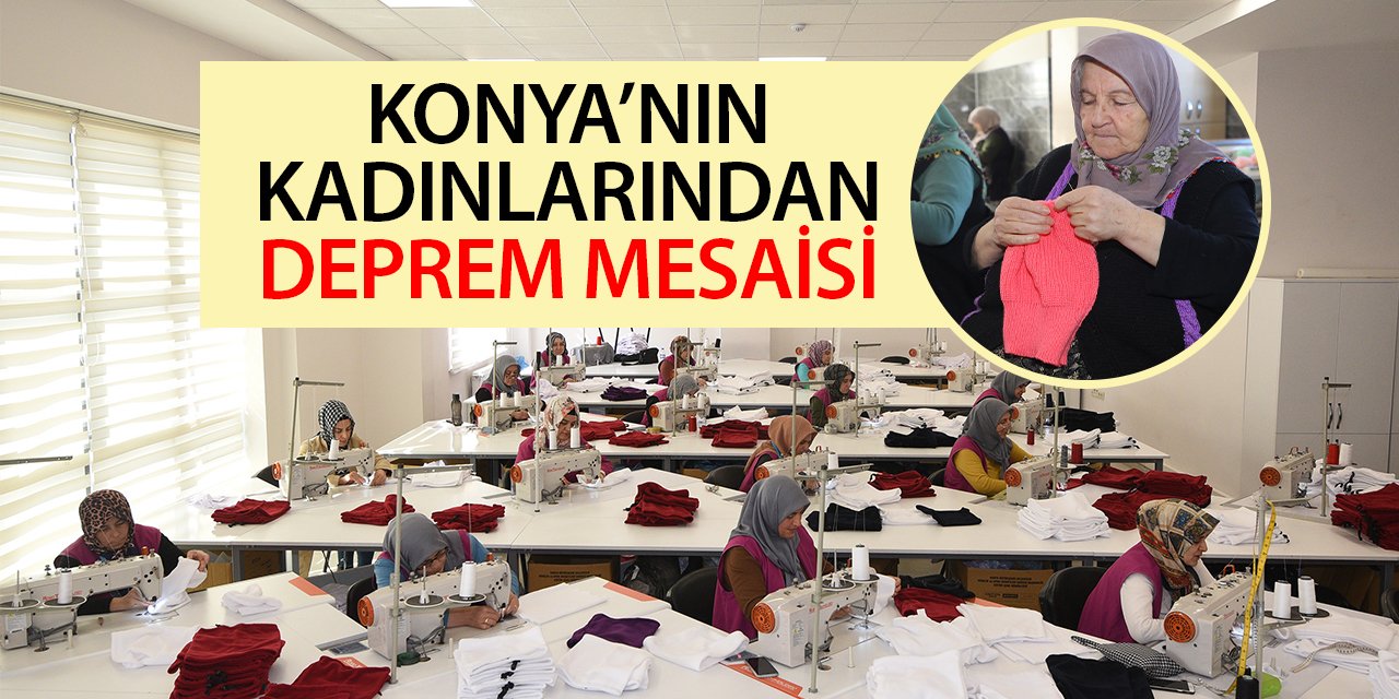 Konya'nın kadınlarından deprem mesaisi