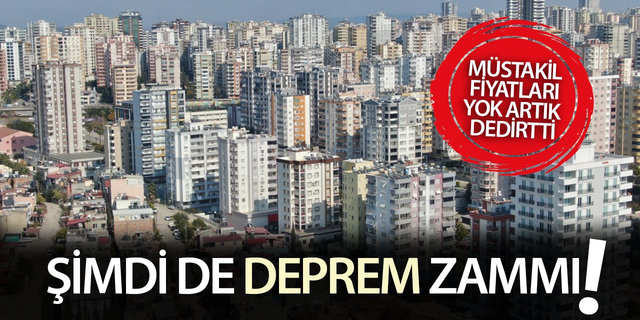 Şimdi de deprem zammı! Müstakil fiyatları yok artık dedirtti!