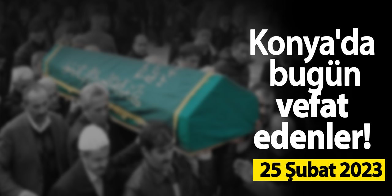 Konya'da 25 Şubat'ta vefat edenler!