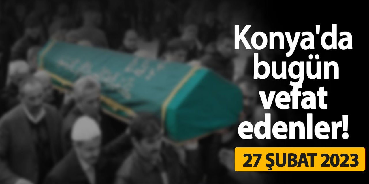 Konya'da 27 Şubat'ta vefat edenler!