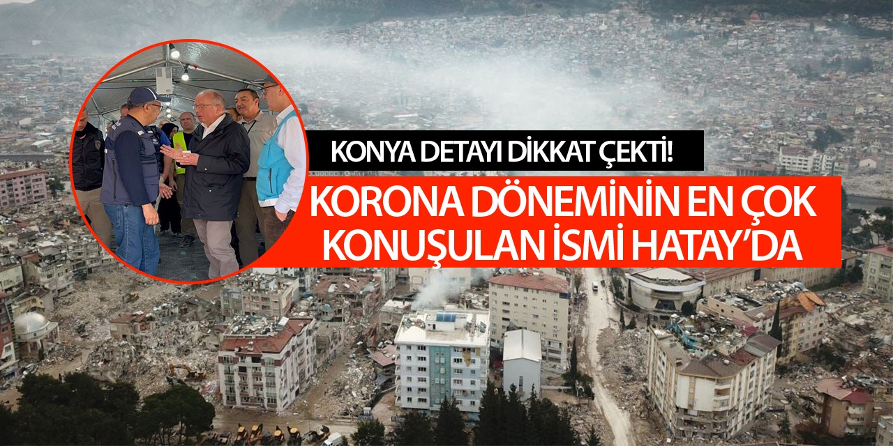 Korona Döneminin En Çok Konuşulan İsmi Hatay'da! O İsimden Konya Detayı Dikkat Çekti...