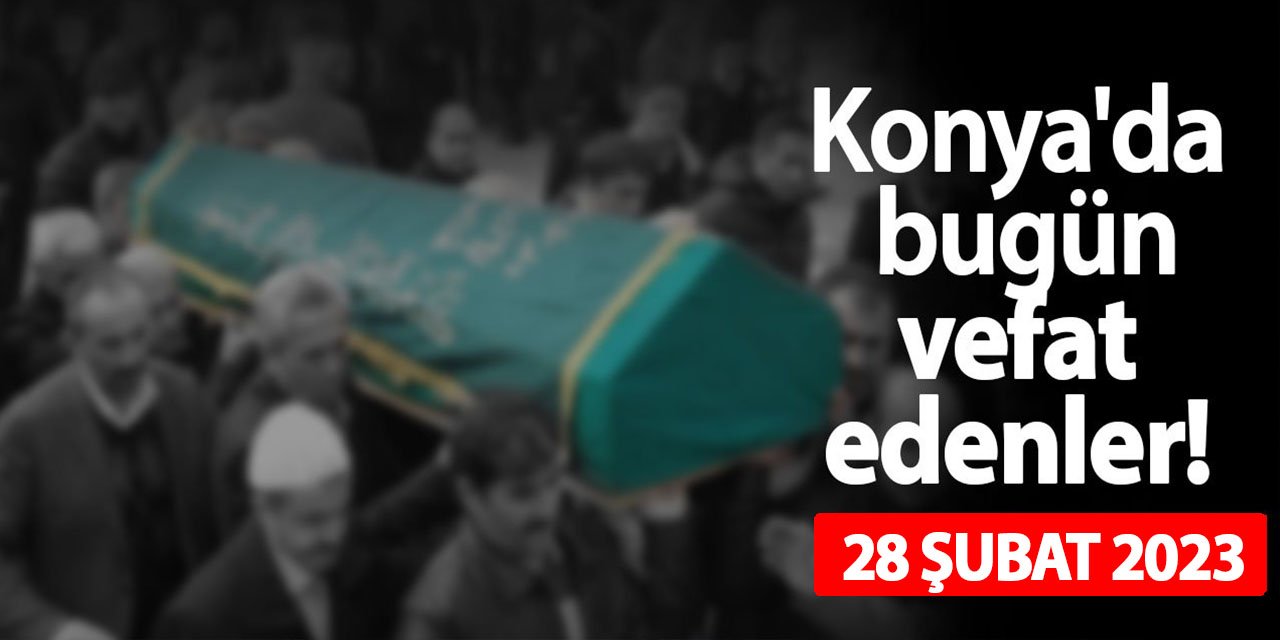 Konya'da 28 Şubat'ta vefat edenler!