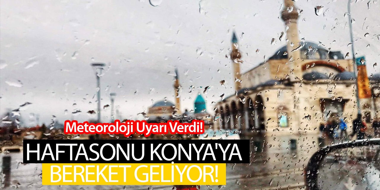 Meteoroloji Uyarı Verdi! Haftasonu Konya'ya Bereket Geliyor! İşte Detaylar...