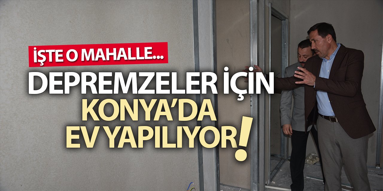 Depremzedeler için Konya'da yaşam alanı kuruluyor. İşte kurulacak mahalle!