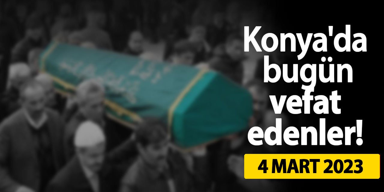 Konya'da 4 Mart'ta vefat edenler!