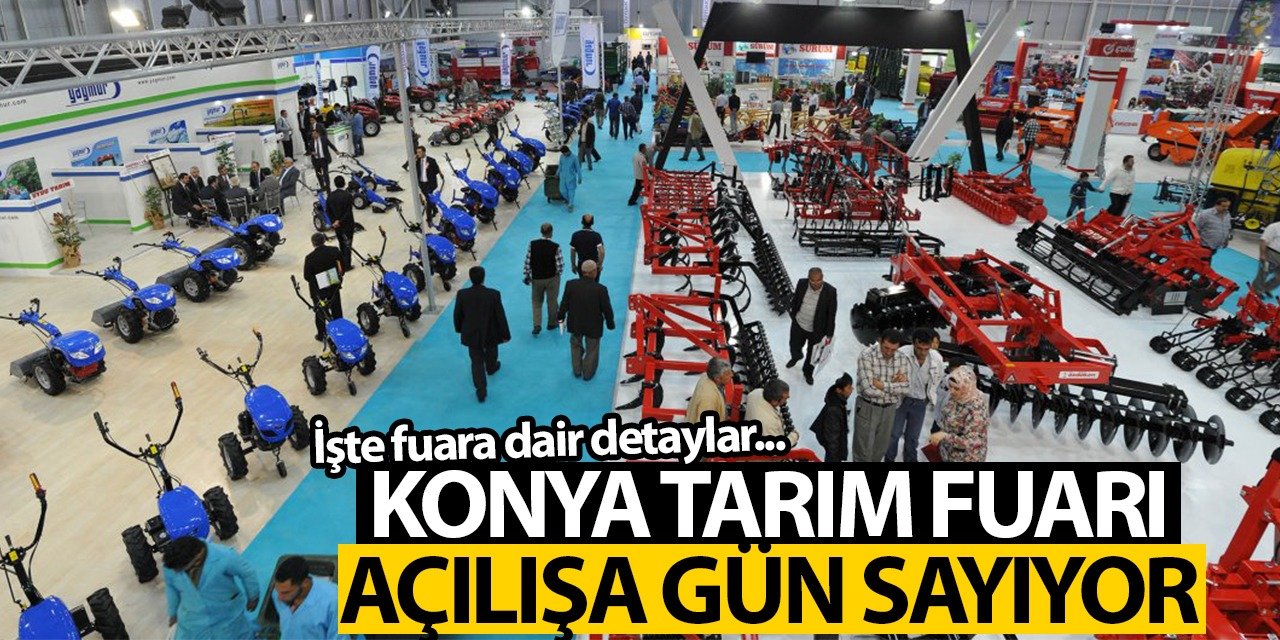 Konya Tarım fuarı açılışa gün sayıyor, İşte fuara ait detaylar...