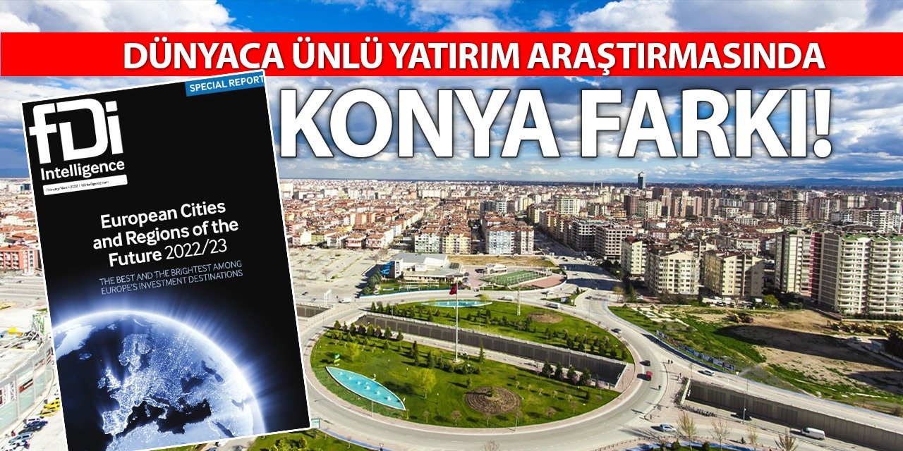 Dünyaca ünlü yatırım araştırmasında Konya farkı!