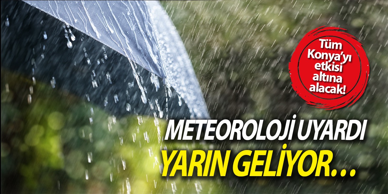 Tüm Konya’da etkisini gösterecek! Meteoroloji uyardı, yarın geliyor…