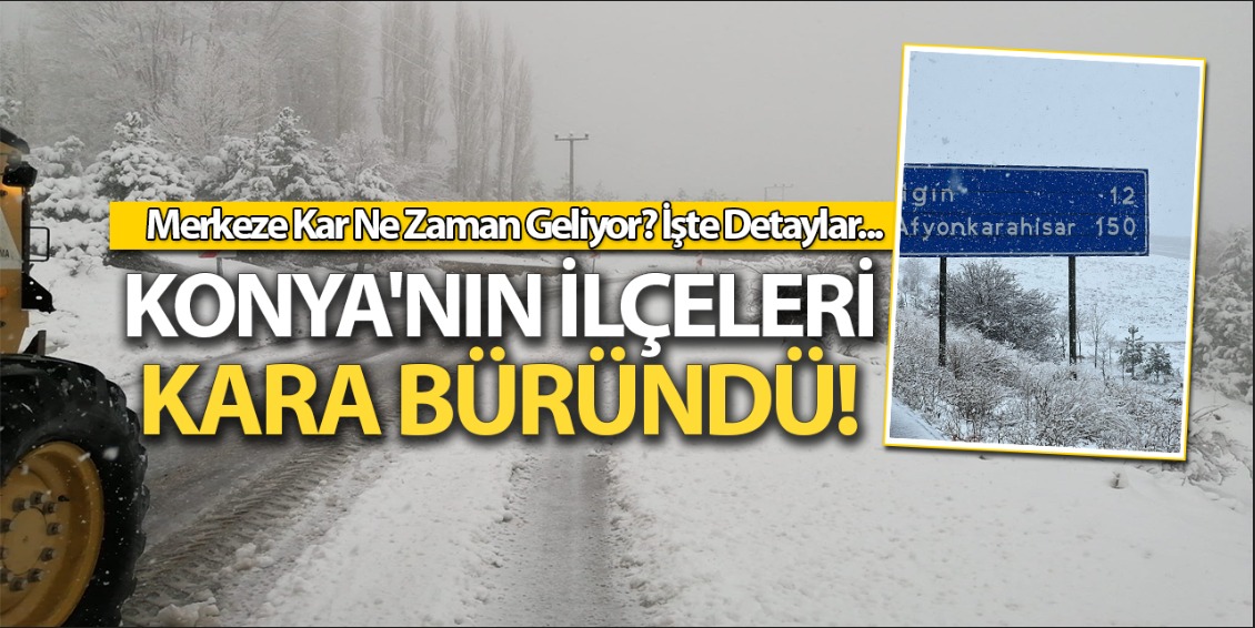 Konya'nın İlçeleri Kara Büründü! Peki Merkeze Kar Ne Zaman Geliyor? İşte Detaylar...