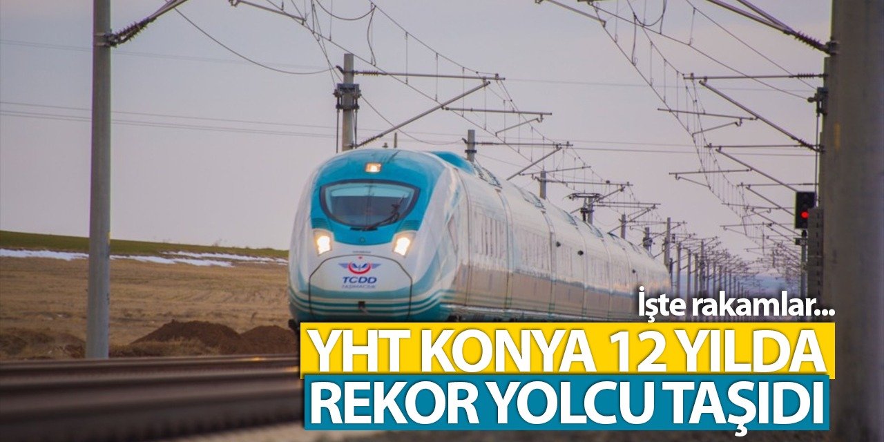 YHT Konya 12 yılda rekor yolcu taşıdı, İşte rakamlar...