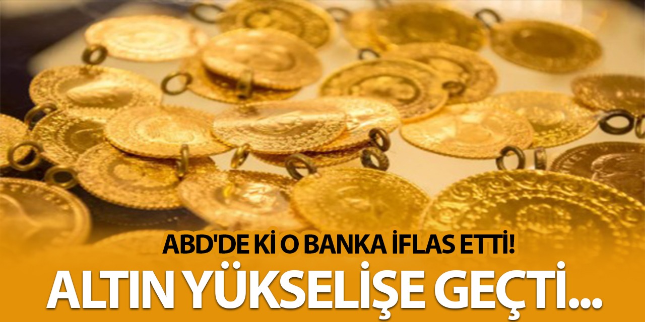 ABD'de Ki O Banka Battı! Altın Yükselişe Geçti! Gram Altın Ne Kadar? İşte Detaylar...