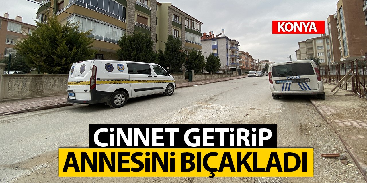 Konya'da cinnet getiren kişi annesini bıçaklayıp kendini eve kilitledi