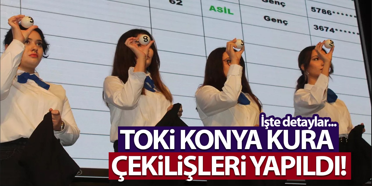 Konya’da Toki Kura Çekimleri Tamamlandı! İşte Kazanan İsimler...