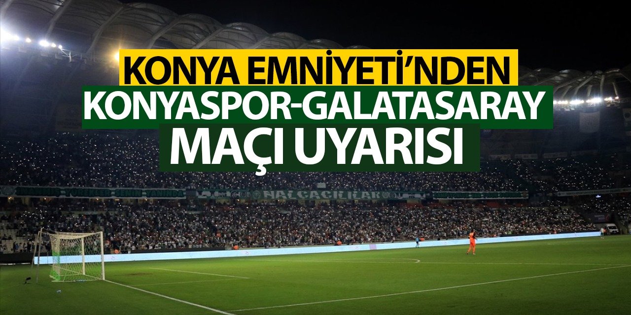 Konya Emniyeti Konyaspor-Galatasaray maçı için uyardı!