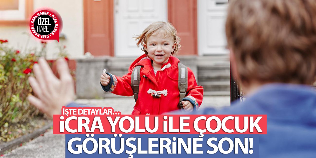 İcra Yolu İle Çocuk Görüşlerine Son! İşte Detaylar…