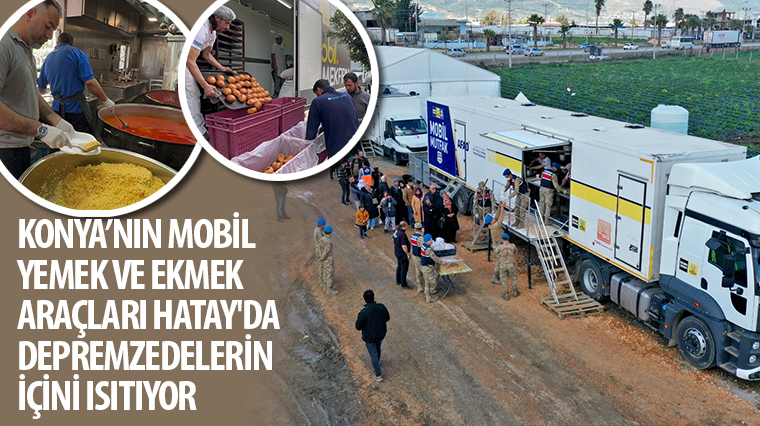 Konya’nın mobil yemek ve ekmek araçları Hatay’da depremzedelere hizmet veriyor