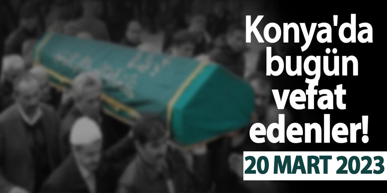 Konya'da 20 Mart'ta vefat edenler!