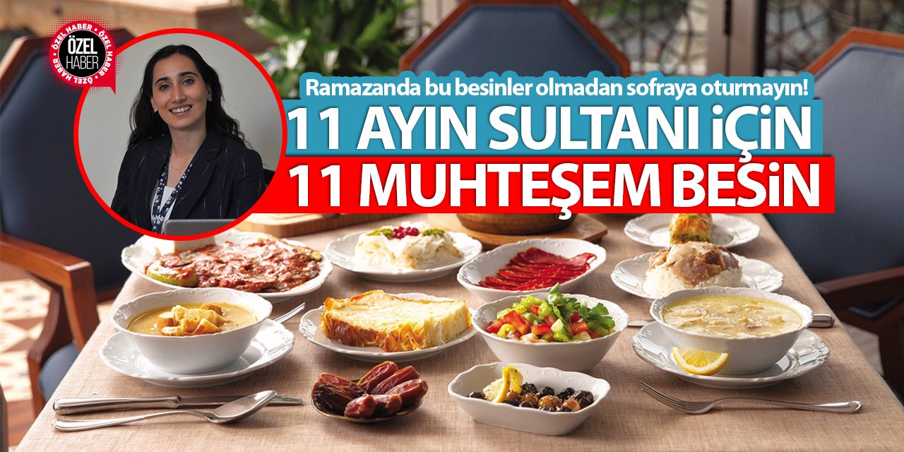 11 ayın sultanına 11 besin! Ramazanda bu besinler olmadan sofraya oturmayın!