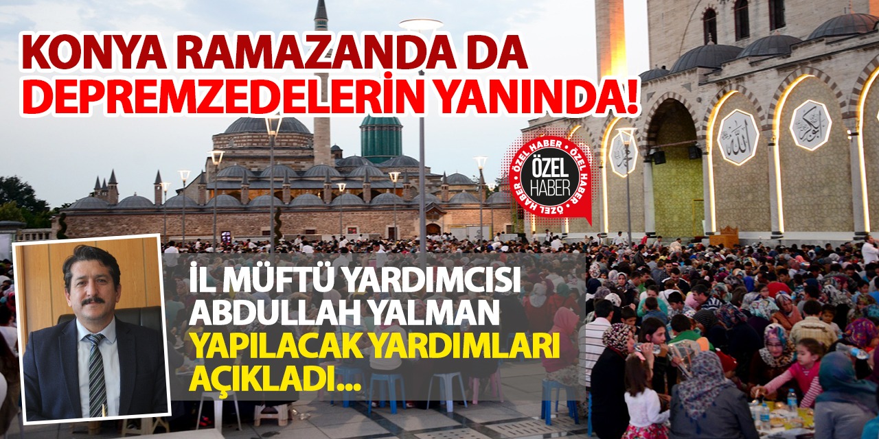 Konya Hatay'a Ramazan Boyunca Sahur ve İftar Verecek! Abdullah Yalman Yapılacak Yardımları Bir Bir Açıkladı...