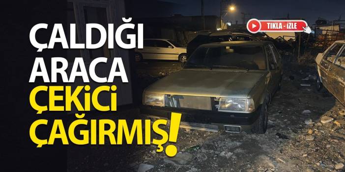 Çaldığı araca çekici çağırmış!