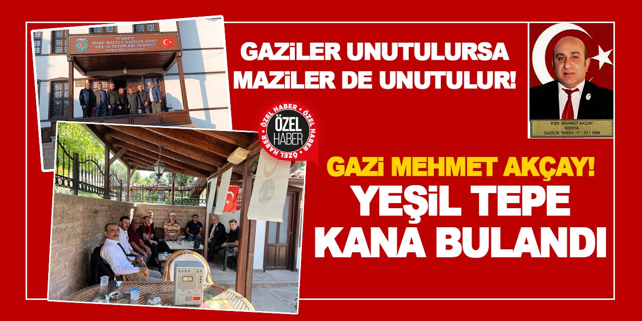 Konyalı Gazi Mehmet Akçay Yaşadıklarını Anlattı! 'Yeşil Tepe Kana Bulandı'