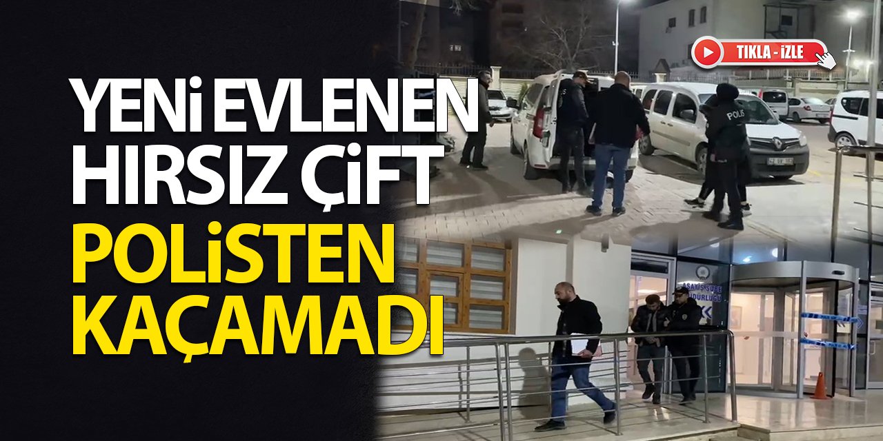 Konya'da yeni evlenen hırsız çift polisten kaçamadı (Tıkla-İzle)